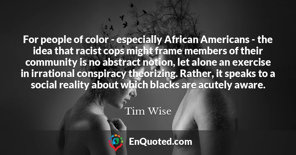 For people of color - especially African Americans - the idea that racist cops might frame members of their community is no abstract notion, let alone an exercise in irrational conspiracy theorizing. Rather, it speaks to a social reality about which blacks are acutely aware.