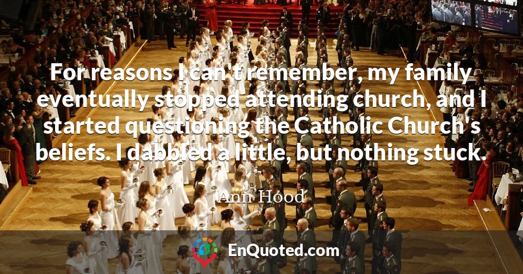 For reasons I can't remember, my family eventually stopped attending church, and I started questioning the Catholic Church's beliefs. I dabbled a little, but nothing stuck.