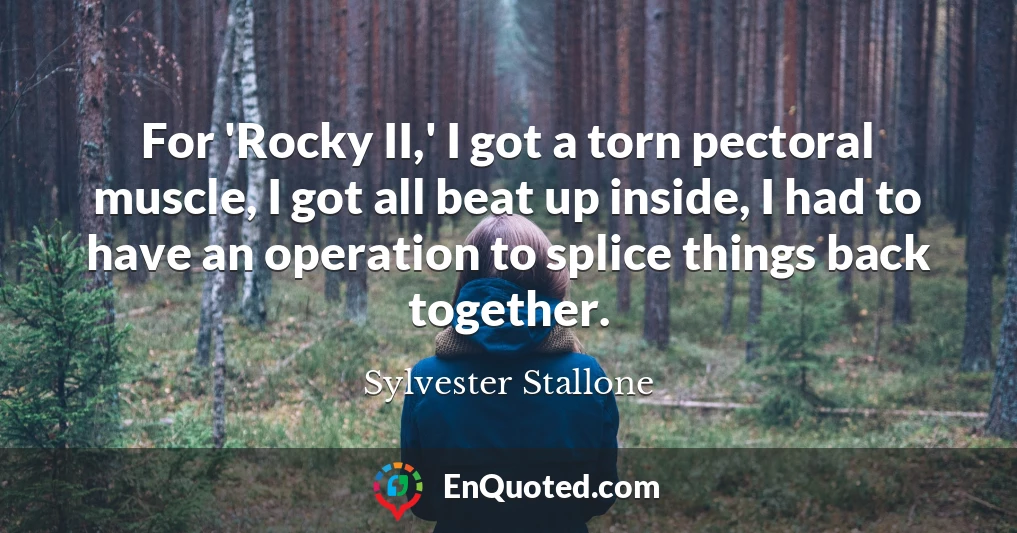 For 'Rocky II,' I got a torn pectoral muscle, I got all beat up inside, I had to have an operation to splice things back together.