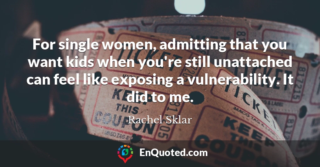 For single women, admitting that you want kids when you're still unattached can feel like exposing a vulnerability. It did to me.