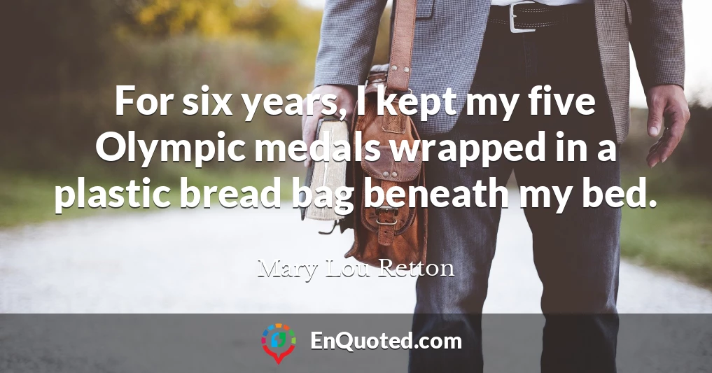 For six years, I kept my five Olympic medals wrapped in a plastic bread bag beneath my bed.