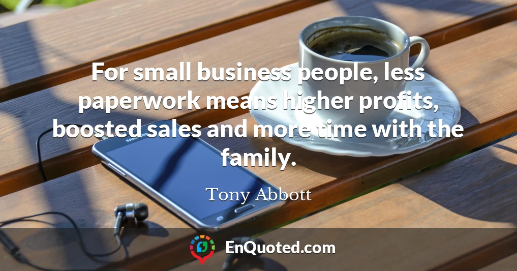 For small business people, less paperwork means higher profits, boosted sales and more time with the family.