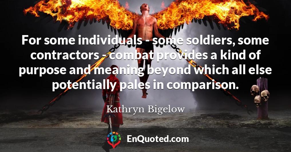 For some individuals - some soldiers, some contractors - combat provides a kind of purpose and meaning beyond which all else potentially pales in comparison.