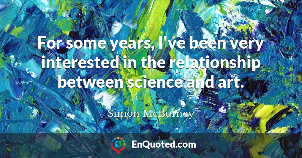 For some years, I've been very interested in the relationship between science and art.