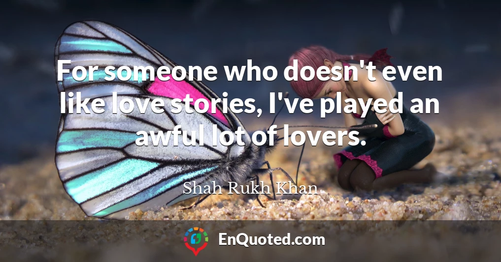 For someone who doesn't even like love stories, I've played an awful lot of lovers.