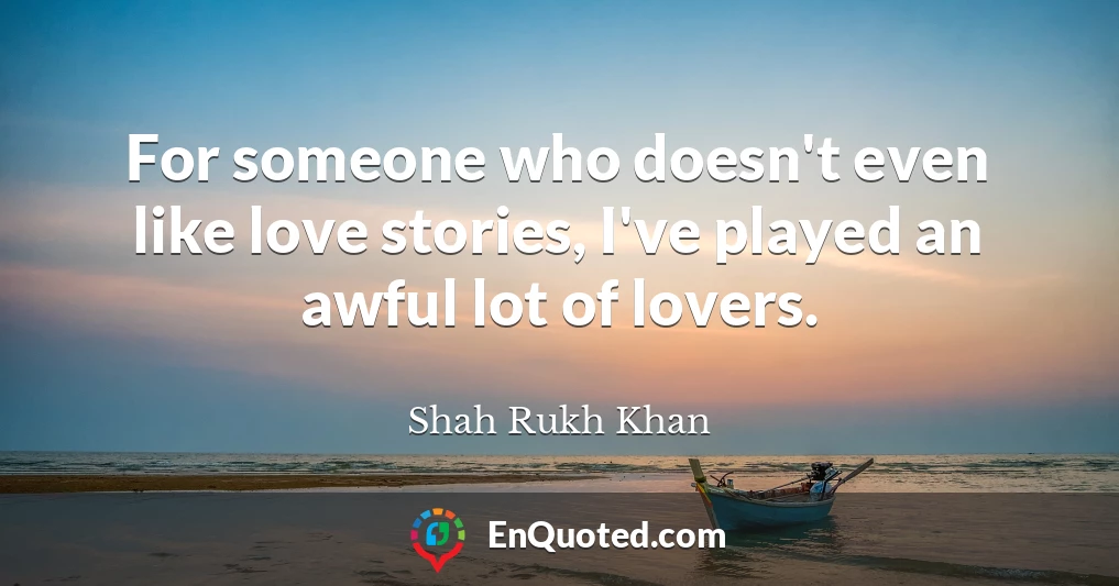 For someone who doesn't even like love stories, I've played an awful lot of lovers.