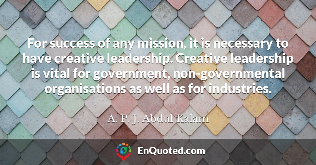 For success of any mission, it is necessary to have creative leadership. Creative leadership is vital for government, non-governmental organisations as well as for industries.
