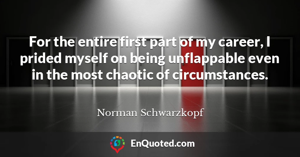 For the entire first part of my career, I prided myself on being unflappable even in the most chaotic of circumstances.