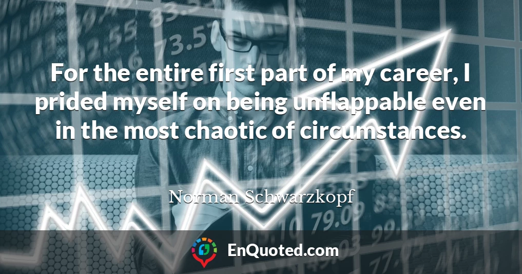 For the entire first part of my career, I prided myself on being unflappable even in the most chaotic of circumstances.