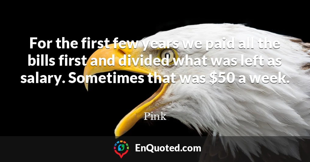 For the first few years we paid all the bills first and divided what was left as salary. Sometimes that was $50 a week.