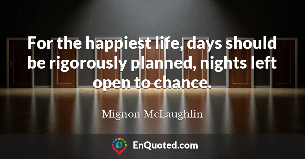 For the happiest life, days should be rigorously planned, nights left open to chance.