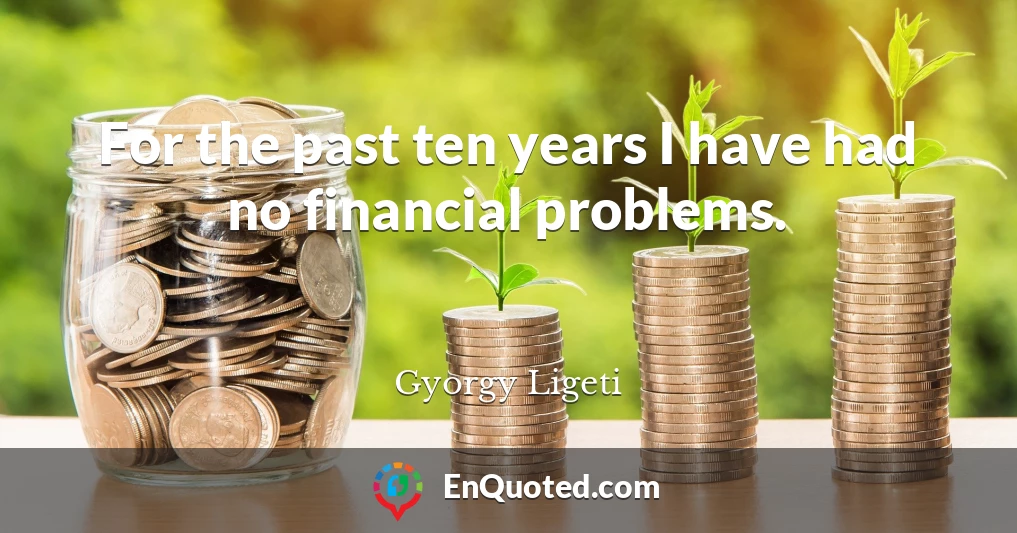 For the past ten years I have had no financial problems.