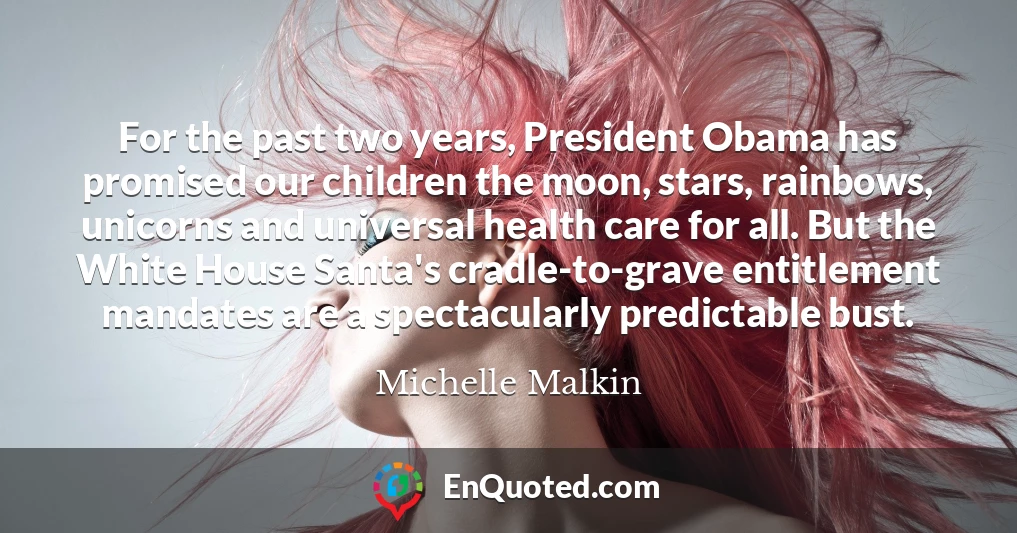 For the past two years, President Obama has promised our children the moon, stars, rainbows, unicorns and universal health care for all. But the White House Santa's cradle-to-grave entitlement mandates are a spectacularly predictable bust.
