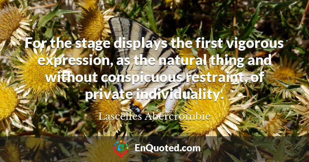 For the stage displays the first vigorous expression, as the natural thing and without conspicuous restraint, of private individuality.