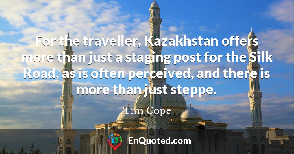 For the traveller, Kazakhstan offers more than just a staging post for the Silk Road, as is often perceived, and there is more than just steppe.