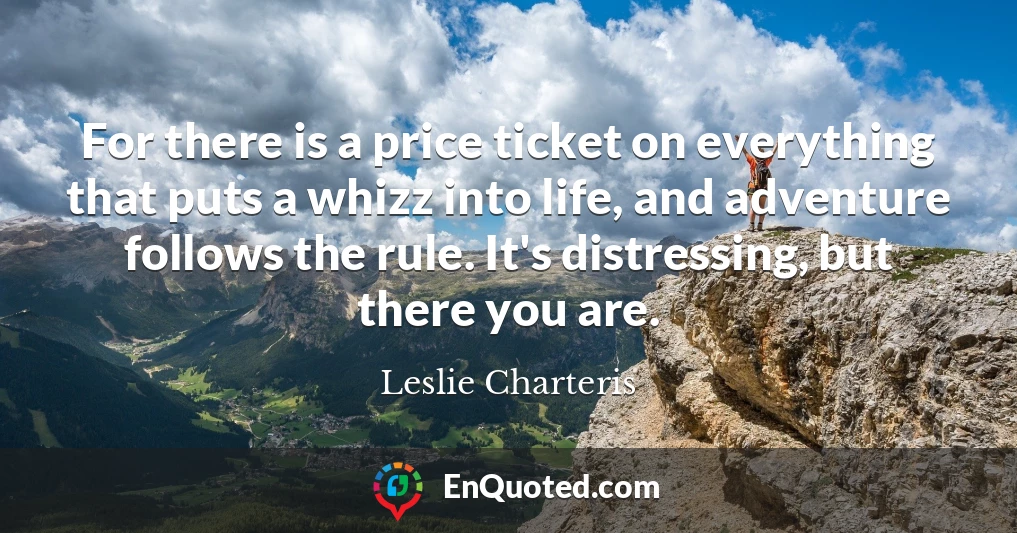For there is a price ticket on everything that puts a whizz into life, and adventure follows the rule. It's distressing, but there you are.