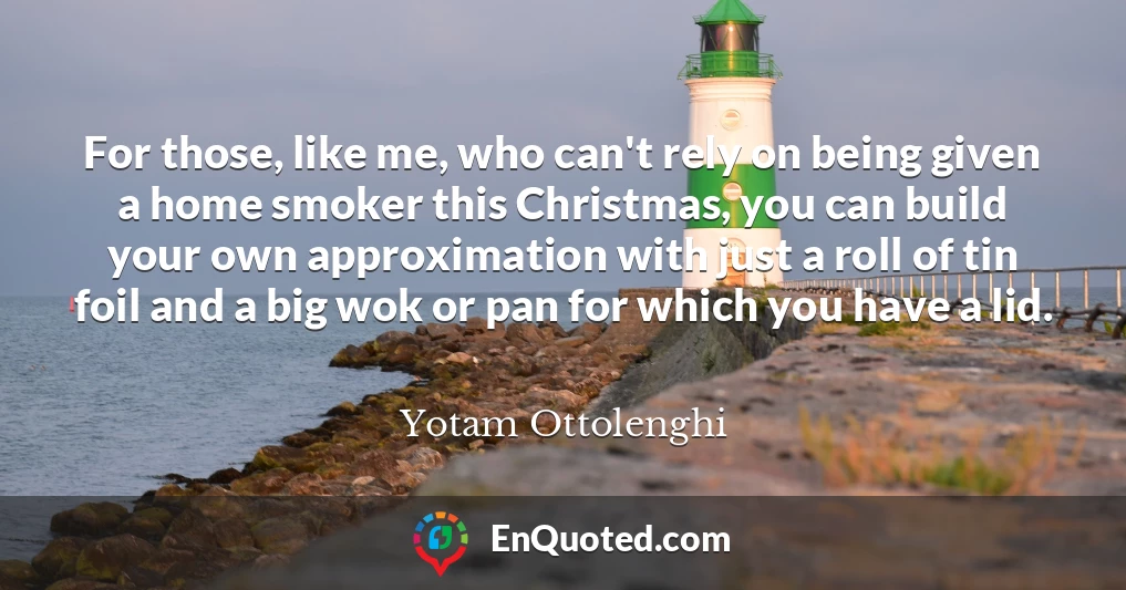 For those, like me, who can't rely on being given a home smoker this Christmas, you can build your own approximation with just a roll of tin foil and a big wok or pan for which you have a lid.