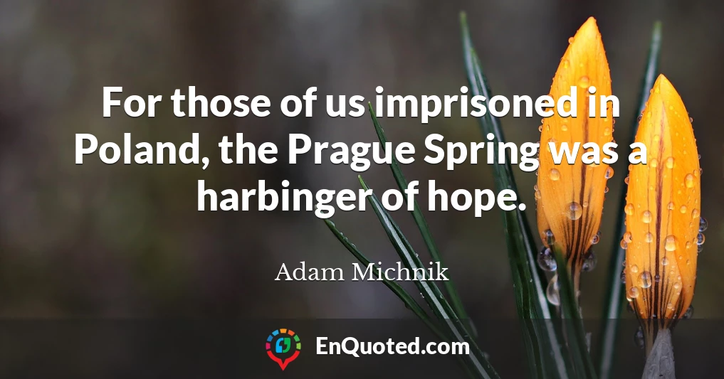 For those of us imprisoned in Poland, the Prague Spring was a harbinger of hope.