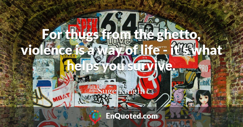For thugs from the ghetto, violence is a way of life - it's what helps you survive.