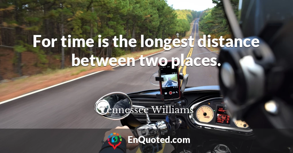 For time is the longest distance between two places.