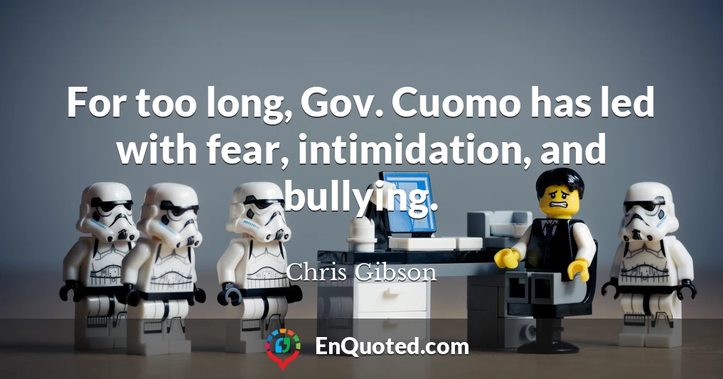 For too long, Gov. Cuomo has led with fear, intimidation, and bullying.