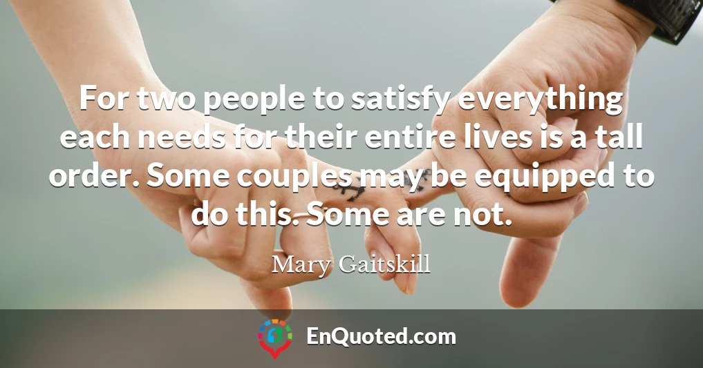 For two people to satisfy everything each needs for their entire lives is a tall order. Some couples may be equipped to do this. Some are not.