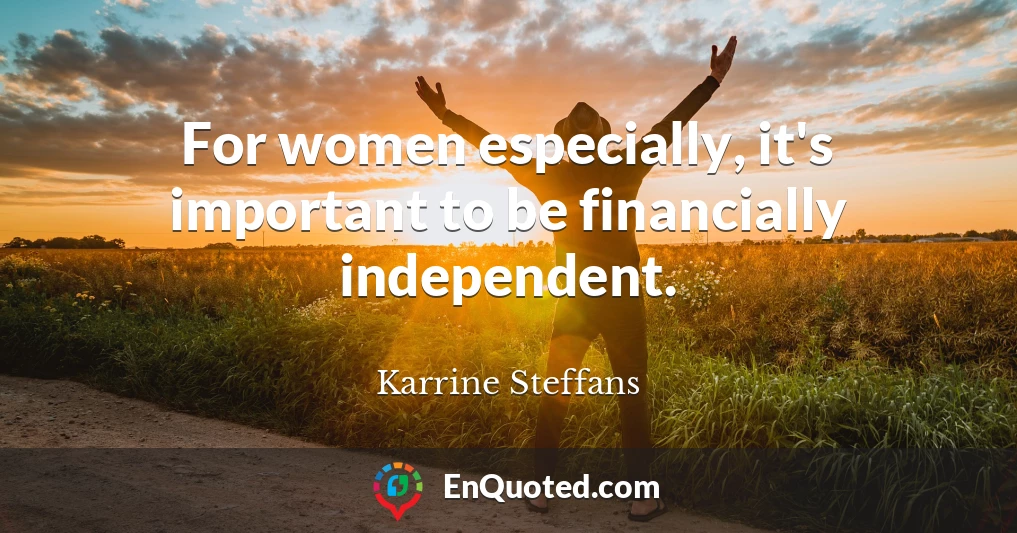 For women especially, it's important to be financially independent.
