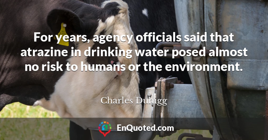For years, agency officials said that atrazine in drinking water posed almost no risk to humans or the environment.