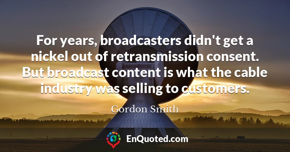 For years, broadcasters didn't get a nickel out of retransmission consent. But broadcast content is what the cable industry was selling to customers.