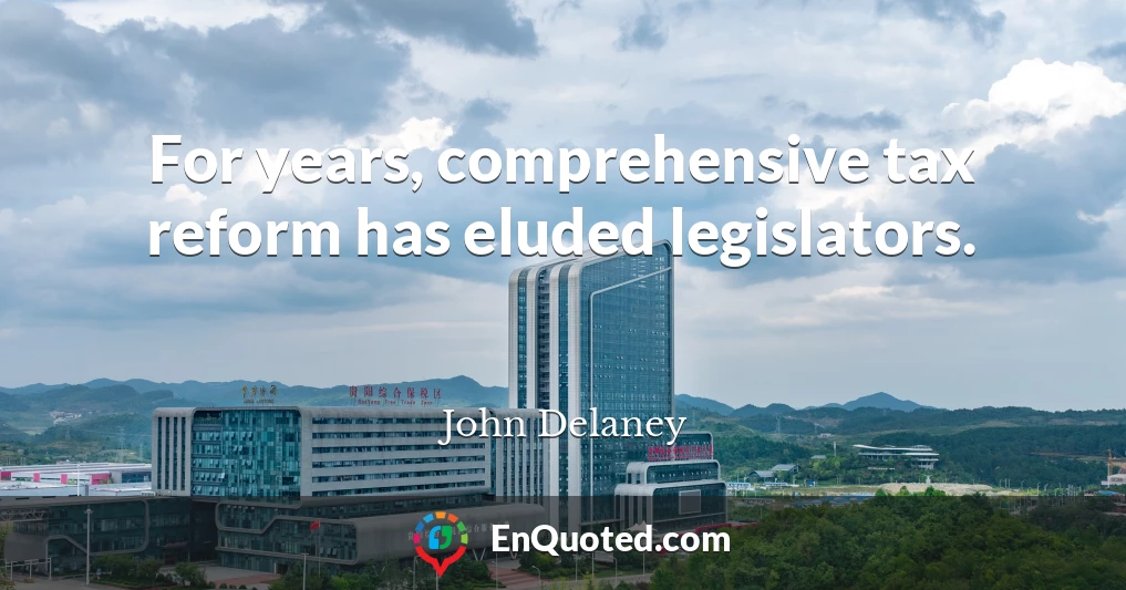 For years, comprehensive tax reform has eluded legislators.