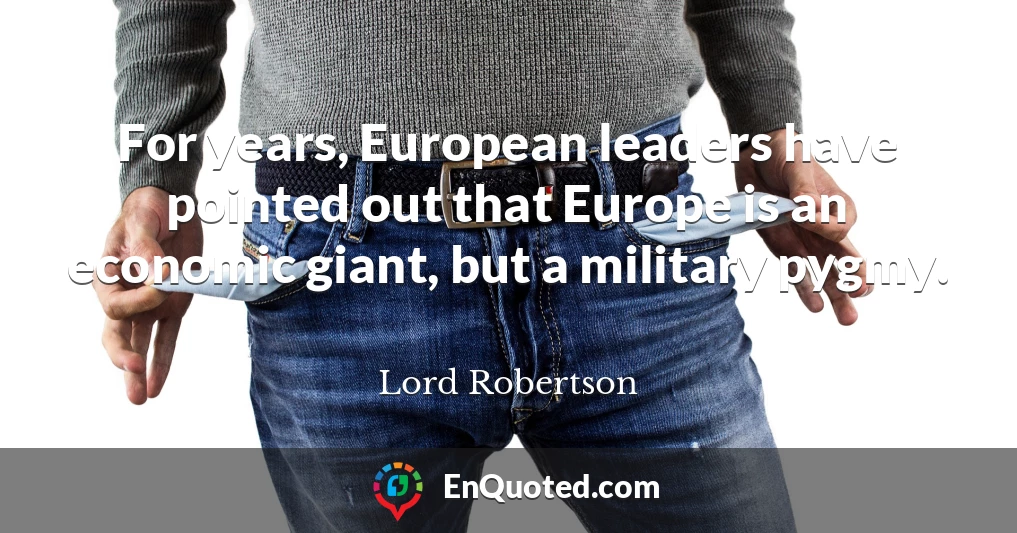 For years, European leaders have pointed out that Europe is an economic giant, but a military pygmy.