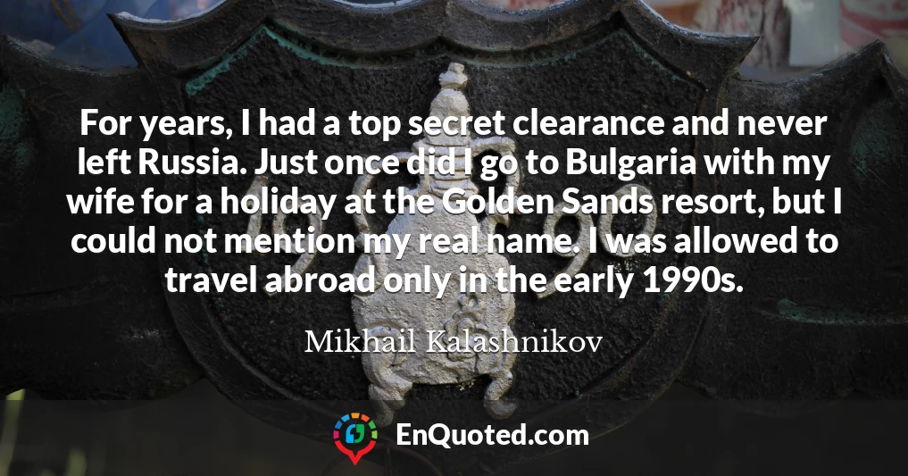 For years, I had a top secret clearance and never left Russia. Just once did I go to Bulgaria with my wife for a holiday at the Golden Sands resort, but I could not mention my real name. I was allowed to travel abroad only in the early 1990s.