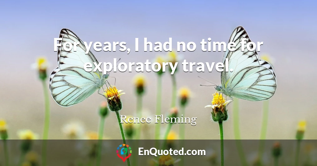 For years, I had no time for exploratory travel.