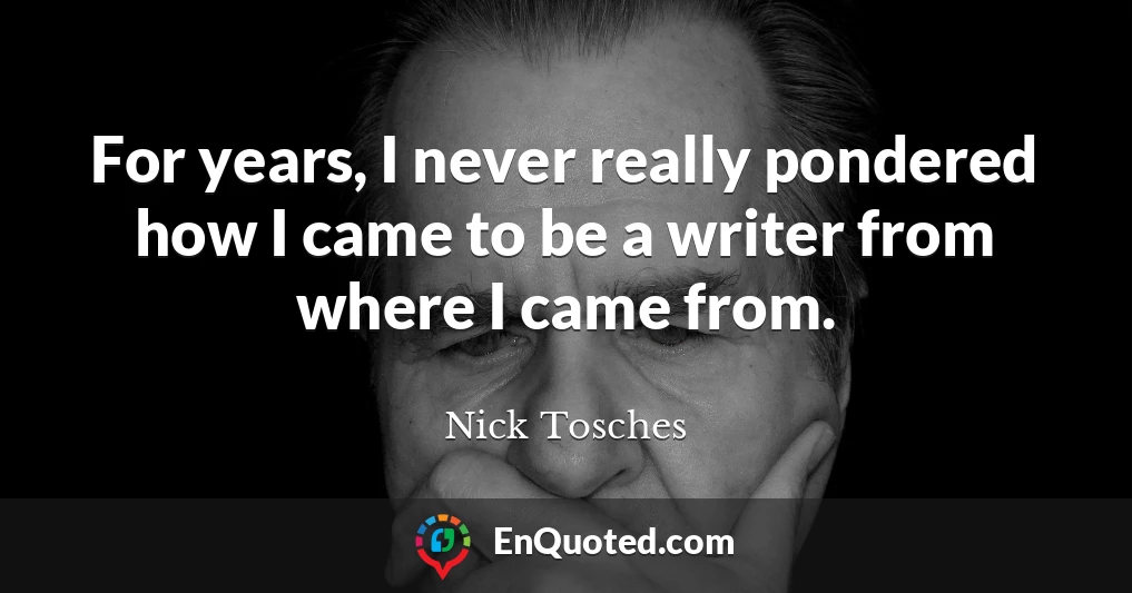 For years, I never really pondered how I came to be a writer from where I came from.