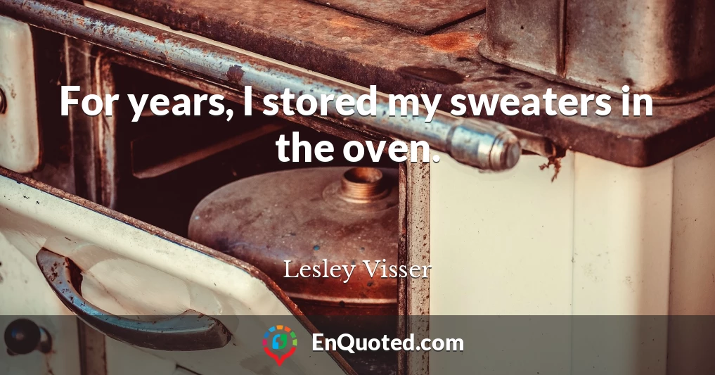 For years, I stored my sweaters in the oven.