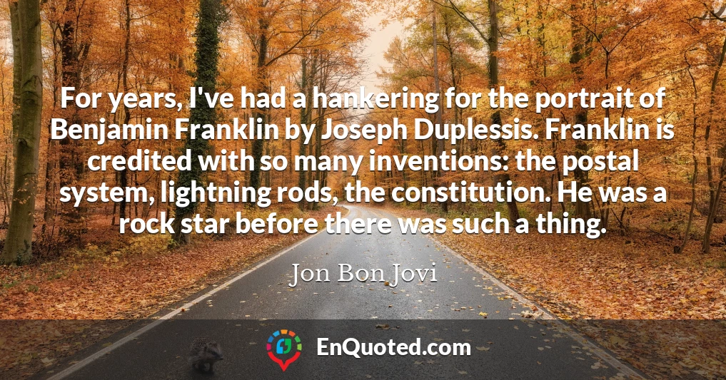 For years, I've had a hankering for the portrait of Benjamin Franklin by Joseph Duplessis. Franklin is credited with so many inventions: the postal system, lightning rods, the constitution. He was a rock star before there was such a thing.