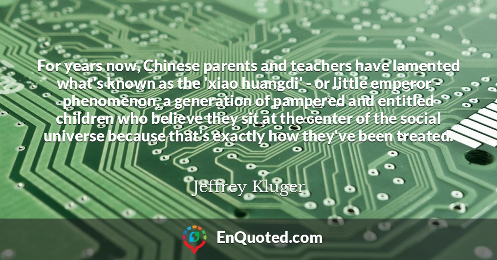 For years now, Chinese parents and teachers have lamented what's known as the 'xiao huangdi' - or little emperor - phenomenon, a generation of pampered and entitled children who believe they sit at the center of the social universe because that's exactly how they've been treated.