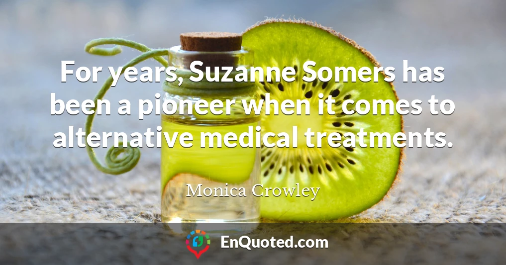 For years, Suzanne Somers has been a pioneer when it comes to alternative medical treatments.