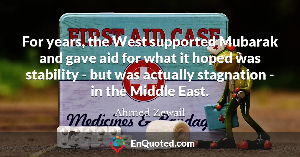 For years, the West supported Mubarak and gave aid for what it hoped was stability - but was actually stagnation - in the Middle East.