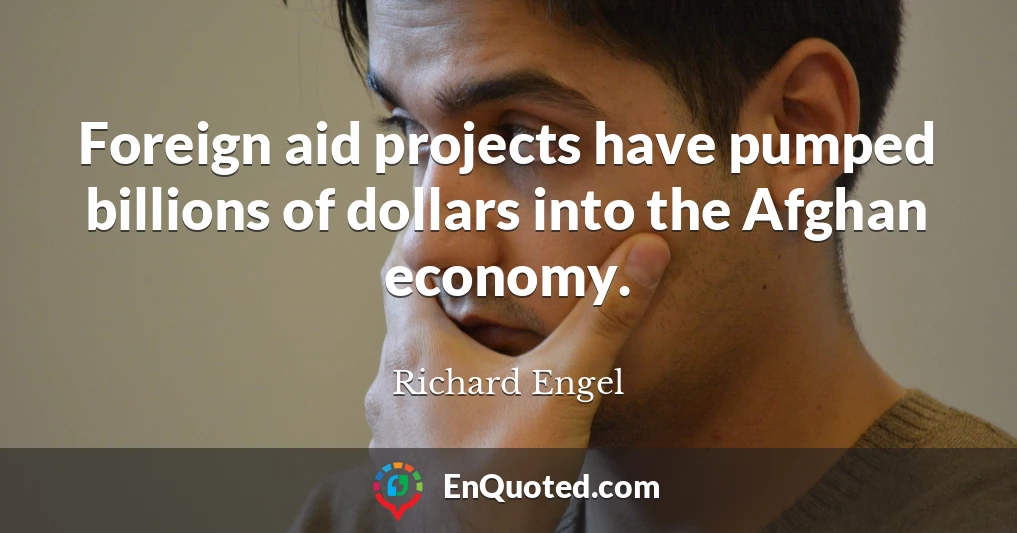 Foreign aid projects have pumped billions of dollars into the Afghan economy.