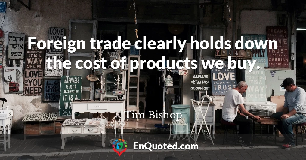 Foreign trade clearly holds down the cost of products we buy.
