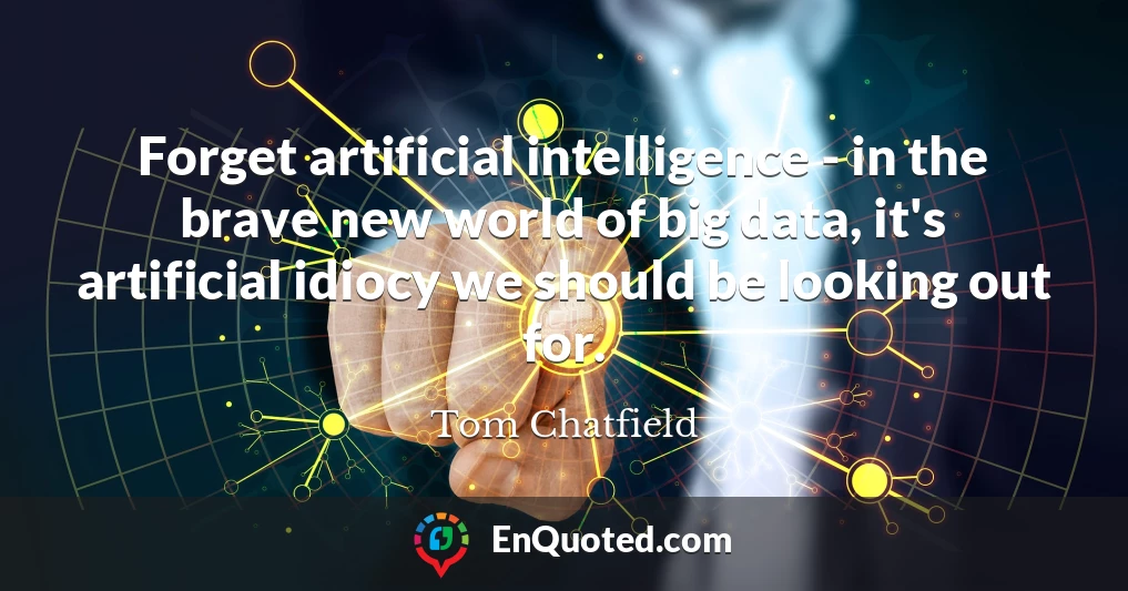Forget artificial intelligence - in the brave new world of big data, it's artificial idiocy we should be looking out for.