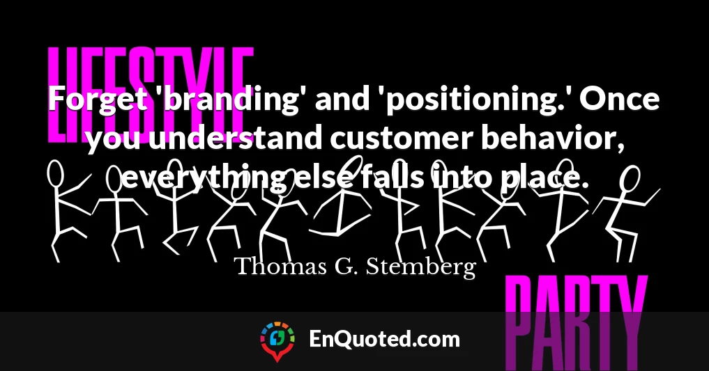 Forget 'branding' and 'positioning.' Once you understand customer behavior, everything else falls into place.