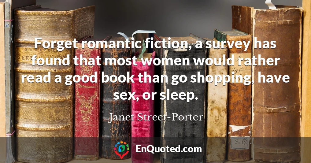 Forget romantic fiction, a survey has found that most women would rather read a good book than go shopping, have sex, or sleep.