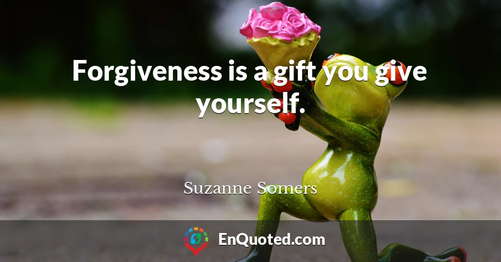 Forgiveness is a gift you give yourself.
