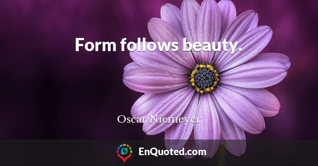 Form follows beauty.
