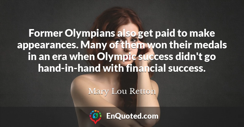 Former Olympians also get paid to make appearances. Many of them won their medals in an era when Olympic success didn't go hand-in-hand with financial success.