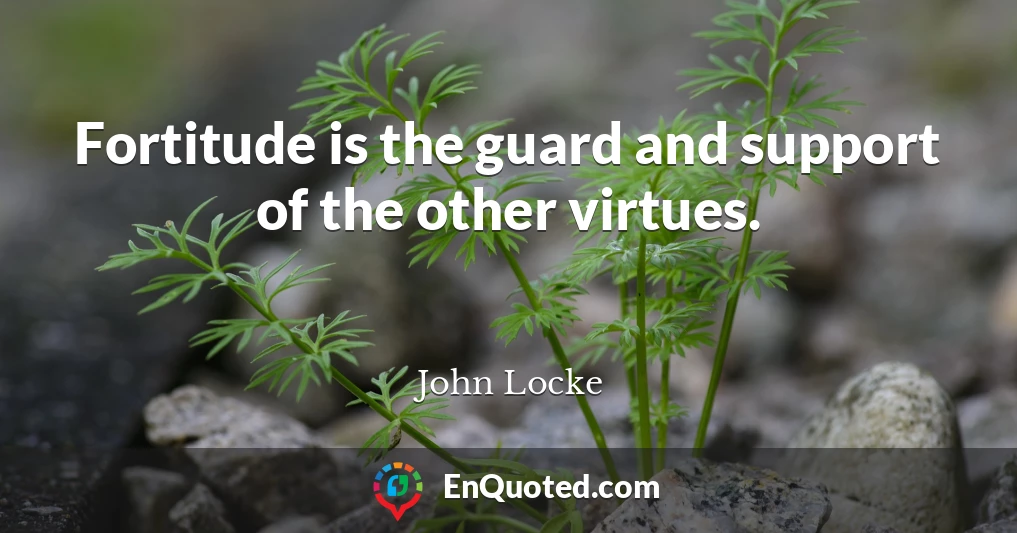 Fortitude is the guard and support of the other virtues.