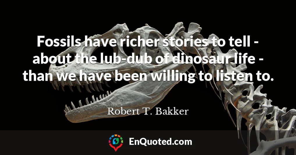 Fossils have richer stories to tell - about the lub-dub of dinosaur life - than we have been willing to listen to.
