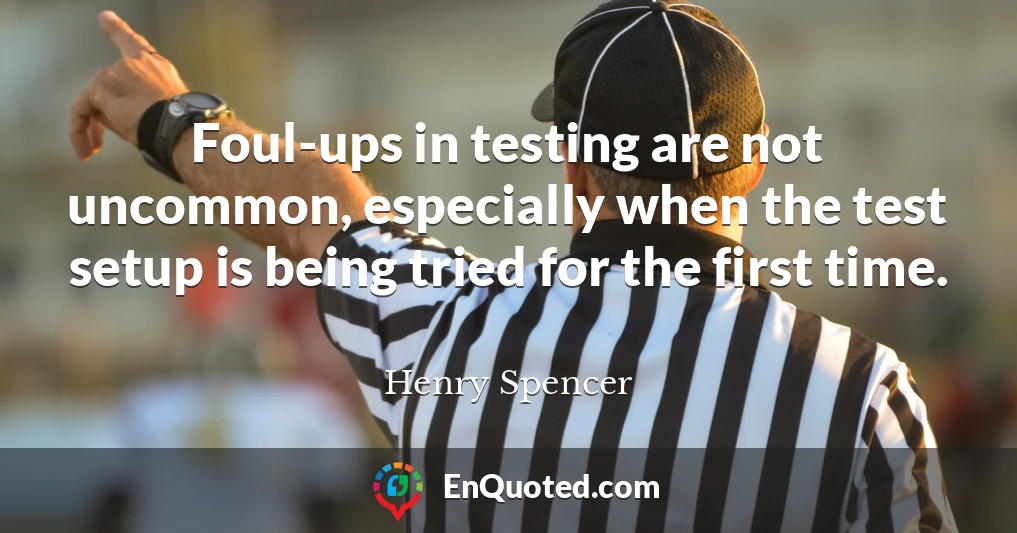 Foul-ups in testing are not uncommon, especially when the test setup is being tried for the first time.